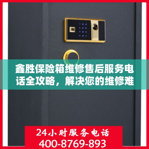 鑫胜保险箱维修售后服务电话全攻略，解决您的维修难题
