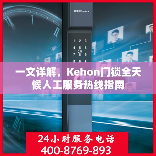 一文详解，Kehon门锁全天候人工服务热线指南