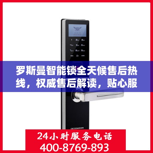 罗斯曼智能锁全天候售后热线，权威售后解读，贴心服务不打烊