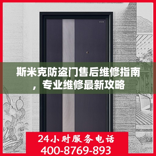 斯米克防盗门售后维修指南，专业维修最新攻略