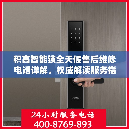 积高智能锁全天候售后维修电话详解，权威解读服务指南