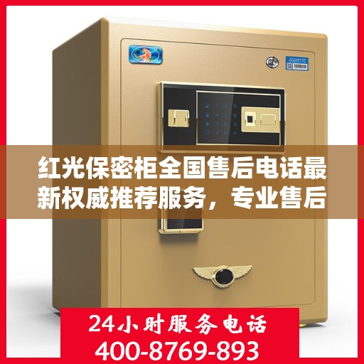 红光保密柜全国售后电话最新权威推荐服务，专业售后团队保障用户权益！