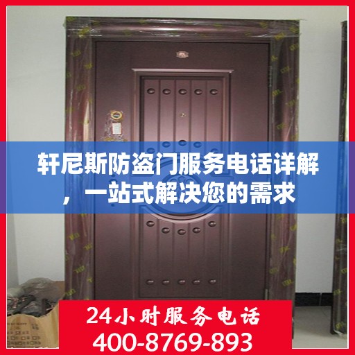 轩尼斯防盗门服务电话详解，一站式解决您的需求