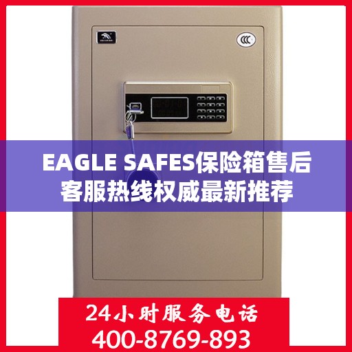 EAGLE SAFES保险箱售后客服热线权威最新推荐