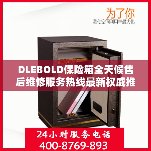 DLEBOLD保险箱全天候售后维修服务热线最新权威推荐指南
