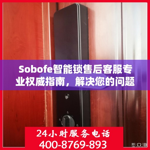 Sobofe智能锁售后客服专业权威指南，解决您的问题，贴心服务从此开始！