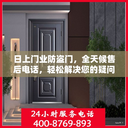 日上门业防盗门，全天候售后电话，轻松解决您的疑问与需求