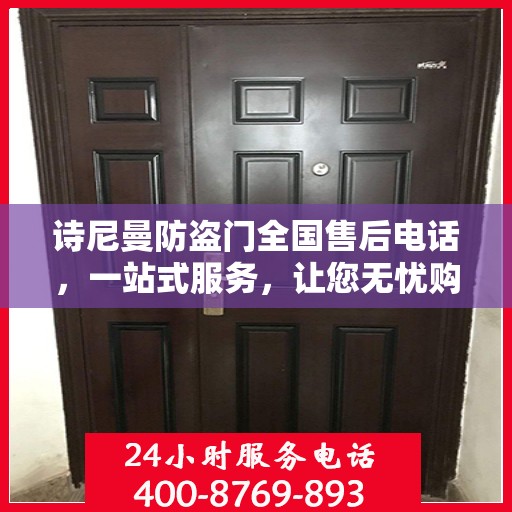 诗尼曼防盗门全国售后电话，一站式服务，让您无忧购门！