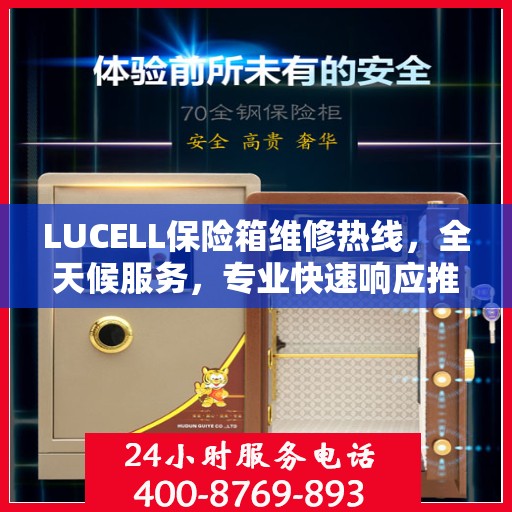 LUCELL保险箱维修热线，全天候服务，专业快速响应推荐