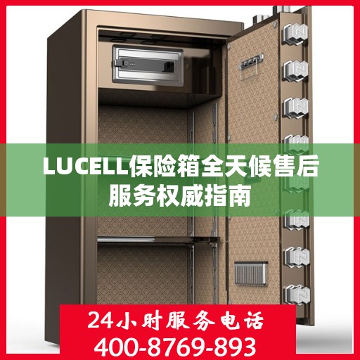 LUCELL保险箱全天候售后服务权威指南