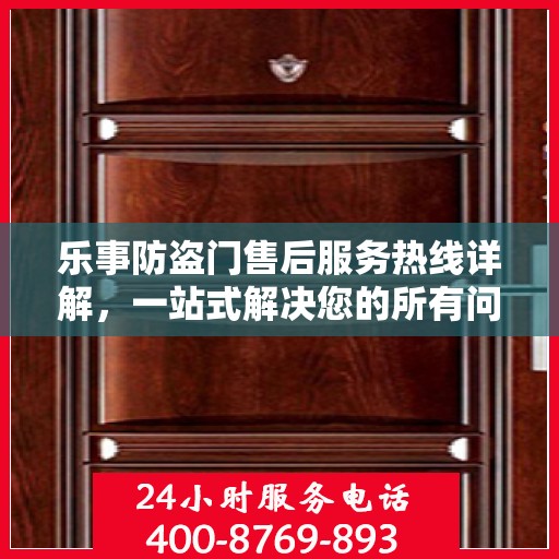 乐事防盗门售后服务热线详解，一站式解决您的所有问题