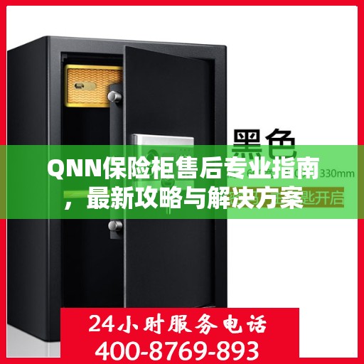 QNN保险柜售后专业指南，最新攻略与解决方案