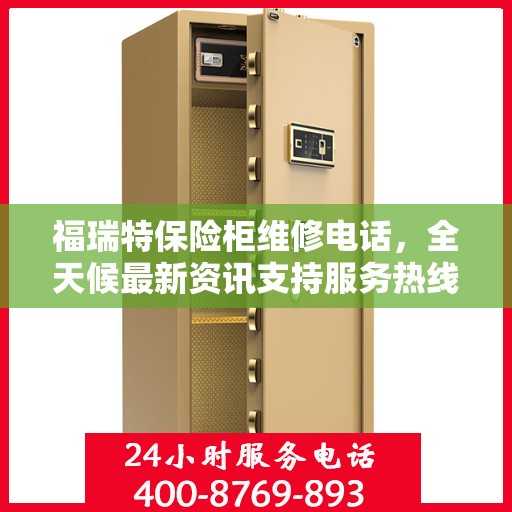 福瑞特保险柜维修电话，全天候最新资讯支持服务热线