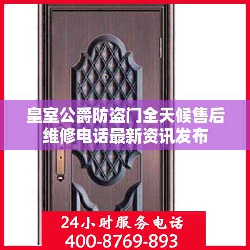 皇室公爵防盗门全天候售后维修电话最新资讯发布