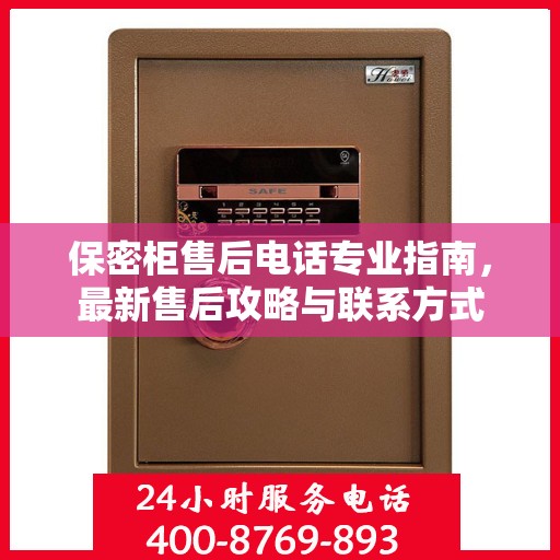 保密柜售后电话专业指南，最新售后攻略与联系方式