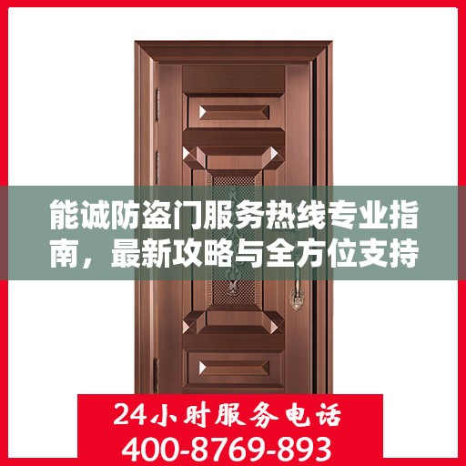 能诚防盗门服务热线专业指南，最新攻略与全方位支持