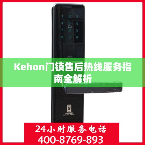 Kehon门锁售后热线服务指南全解析