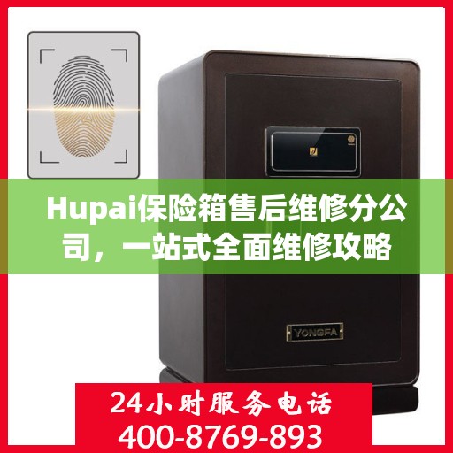 Hupai保险箱售后维修分公司，一站式全面维修攻略