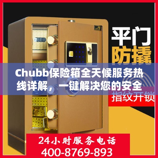 Chubb保险箱全天候服务热线详解，一键解决您的安全需求