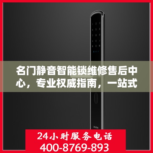 名门静音智能锁维修售后中心，专业权威指南，一站式解决您的维修烦恼！