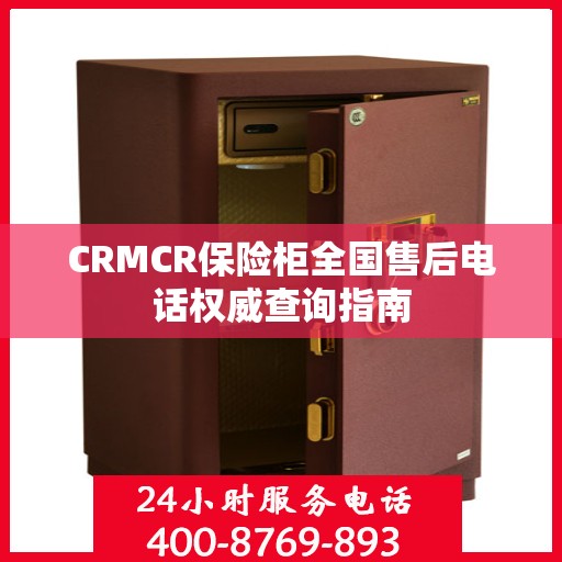 CRMCR保险柜全国售后电话权威查询指南