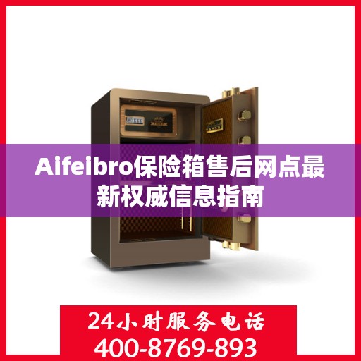 Aifeibro保险箱售后网点最新权威信息指南
