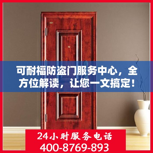 可耐福防盗门服务中心，全方位解读，让您一文搞定！