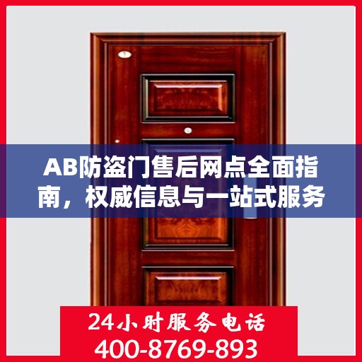 AB防盗门售后网点全面指南，权威信息与一站式服务