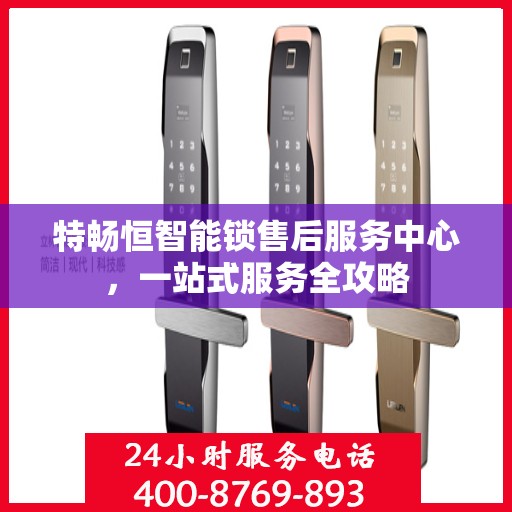 特畅恒智能锁售后服务中心，一站式服务全攻略