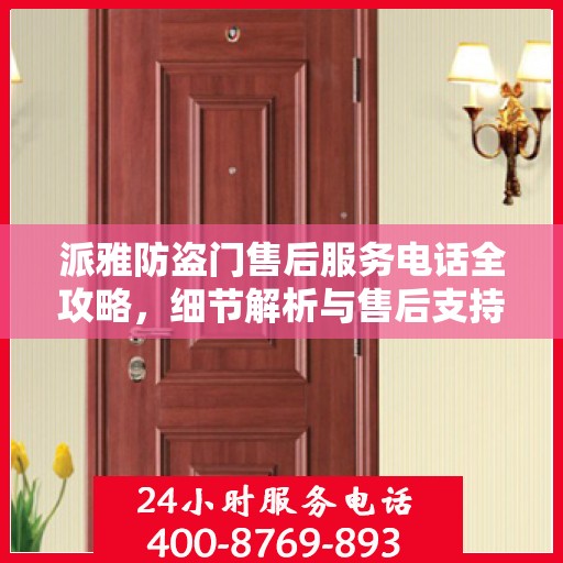 派雅防盗门售后服务电话全攻略，细节解析与售后支持一网打尽