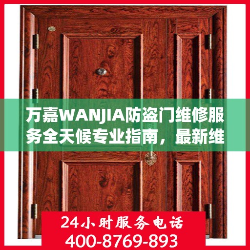 万嘉WANJIA防盗门维修服务全天候专业指南，最新维修攻略与指南