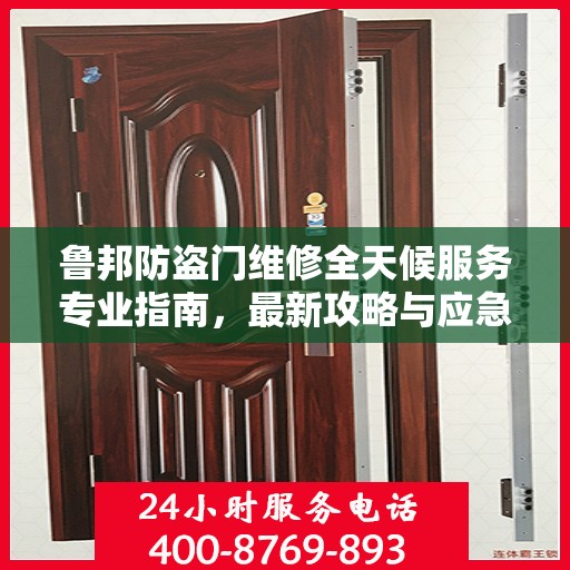 鲁邦防盗门维修全天候服务专业指南，最新攻略与应急维修秘籍