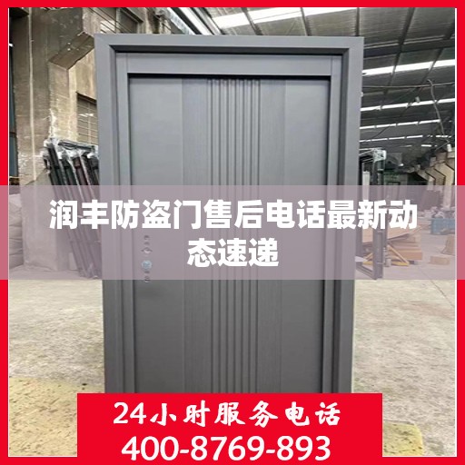 润丰防盗门售后电话最新动态速递