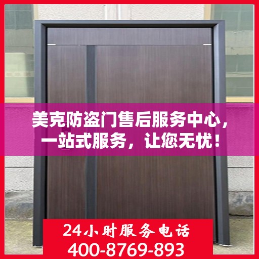 美克防盗门售后服务中心，一站式服务，让您无忧！
