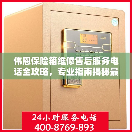 伟恩保险箱维修售后服务电话全攻略，专业指南揭秘最新维修秘籍