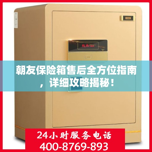 朝友保险箱售后全方位指南，详细攻略揭秘！