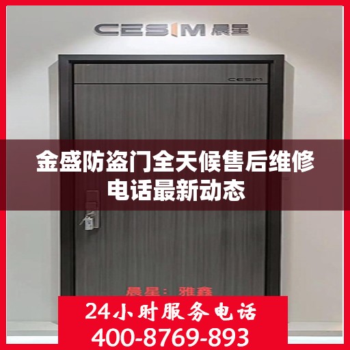 金盛防盗门全天候售后维修电话最新动态
