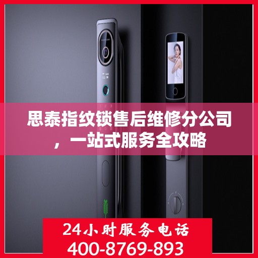 思泰指纹锁售后维修分公司，一站式服务全攻略
