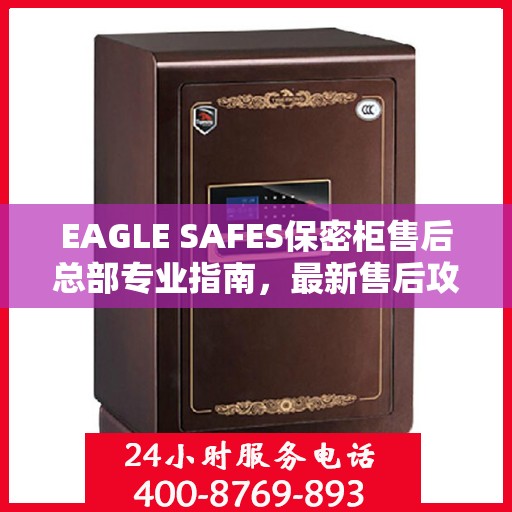 EAGLE SAFES保密柜售后总部专业指南，最新售后攻略与指南