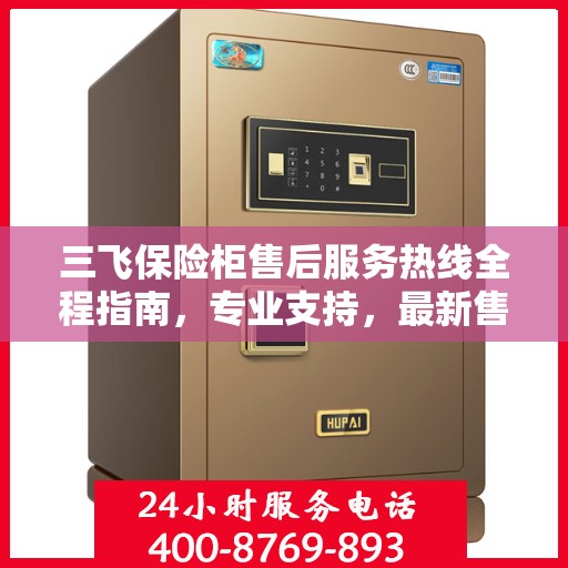 三飞保险柜售后服务热线全程指南，专业支持，最新售后攻略
