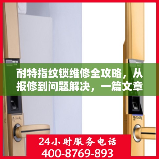 耐特指纹锁维修全攻略，从报修到问题解决，一篇文章全掌握！