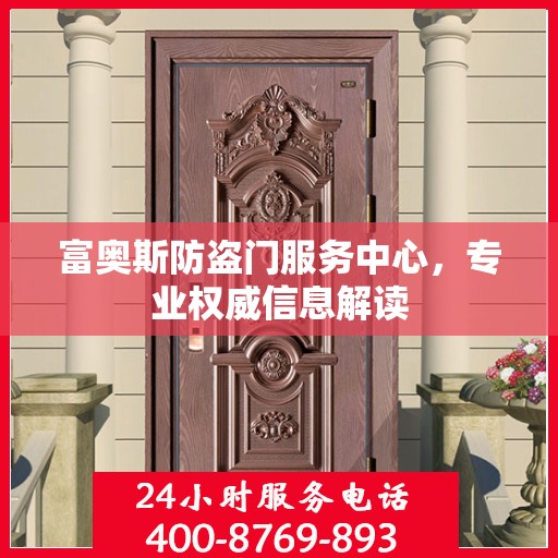 富奥斯防盗门服务中心，专业权威信息解读