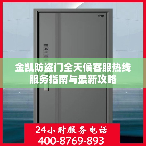 金凯防盗门全天候客服热线服务指南与最新攻略