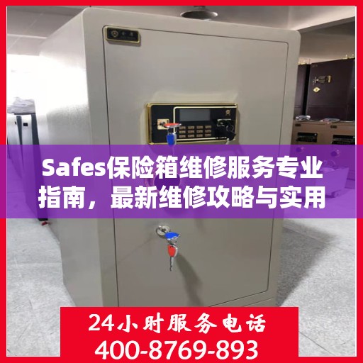 Safes保险箱维修服务专业指南，最新维修攻略与实用指南