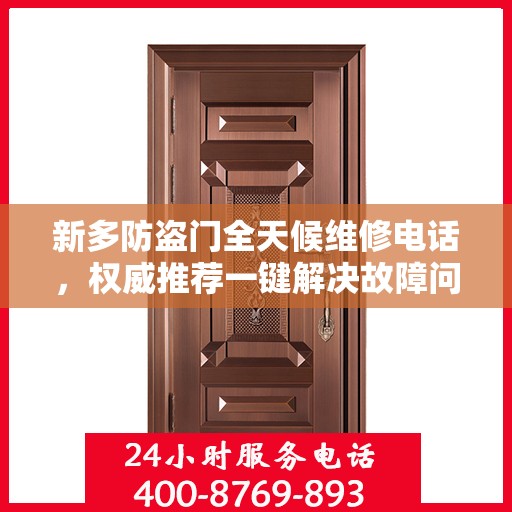 新多防盗门全天候维修电话，权威推荐一键解决故障问题