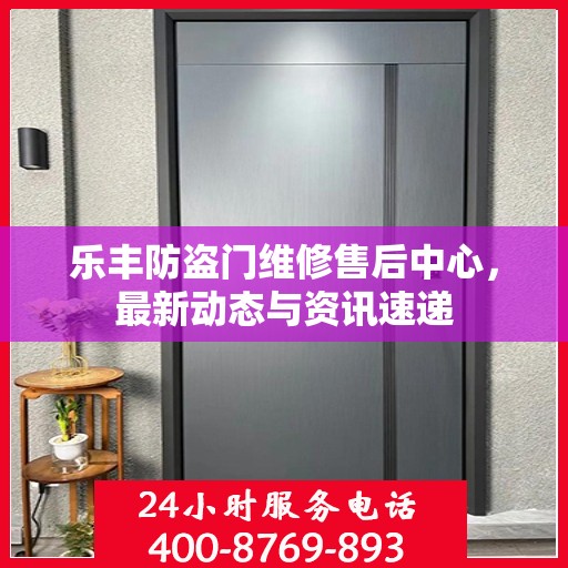 乐丰防盗门维修售后中心，最新动态与资讯速递