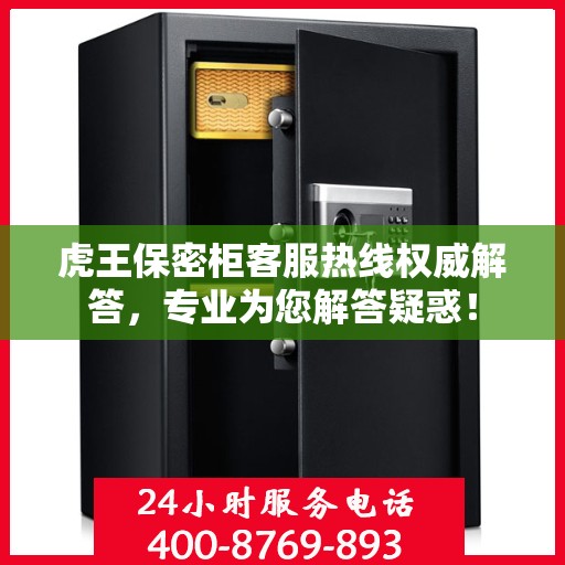 虎王保密柜客服热线权威解答，专业为您解答疑惑！