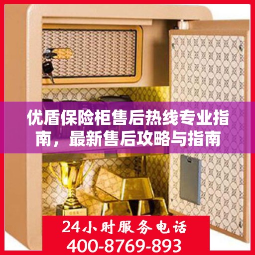 优盾保险柜售后热线专业指南，最新售后攻略与指南