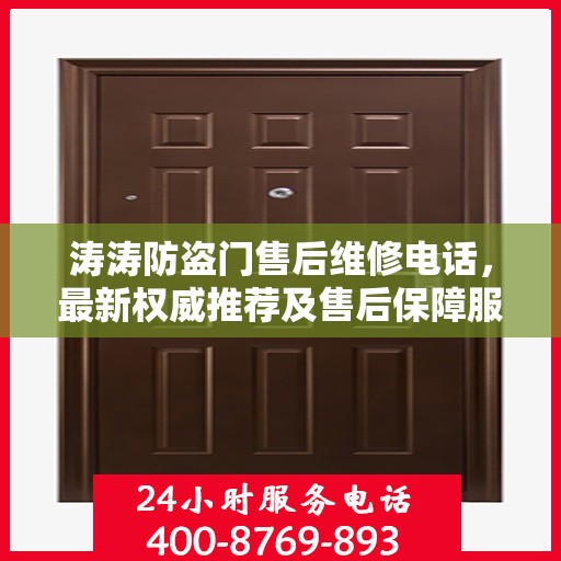 涛涛防盗门售后维修电话，最新权威推荐及售后保障服务介绍