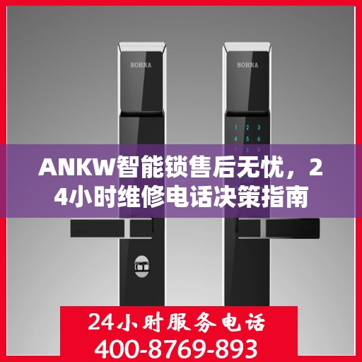 ANKW智能锁售后无忧，24小时维修电话决策指南